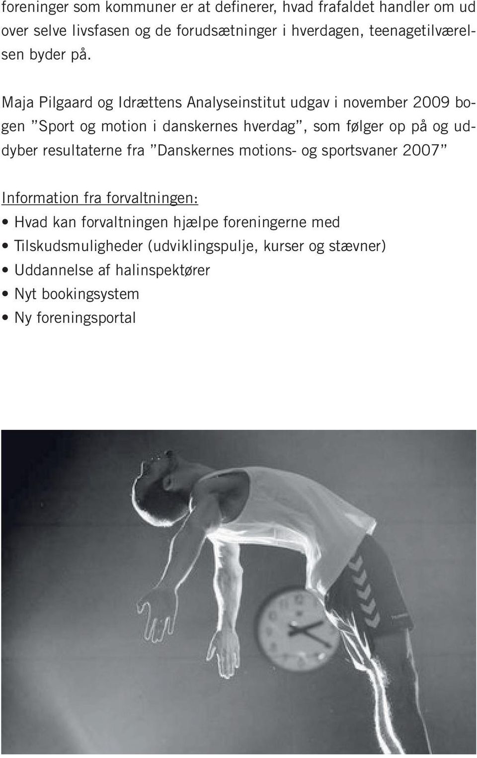 Maja Pilgaard og Idrættens Analyseinstitut udgav i november 2009 bogen Sport og motion i danskernes hverdag, som følger op på og uddyber