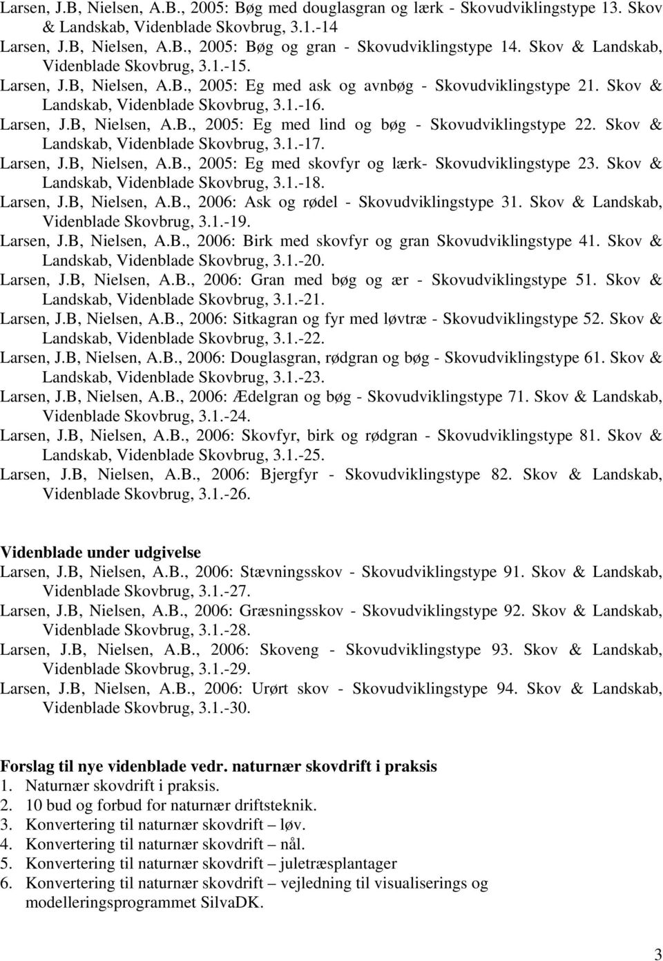 Skov & Landskab, Videnblade Skovbrug, 3.1.-17. Larsen, J.B, Nielsen, A.B., 2005: Eg med skovfyr og lærk- Skovudviklingstype 23. Skov & Landskab, Videnblade Skovbrug, 3.1.-18. Larsen, J.B, Nielsen, A.B., 2006: Ask og rødel - Skovudviklingstype 31.