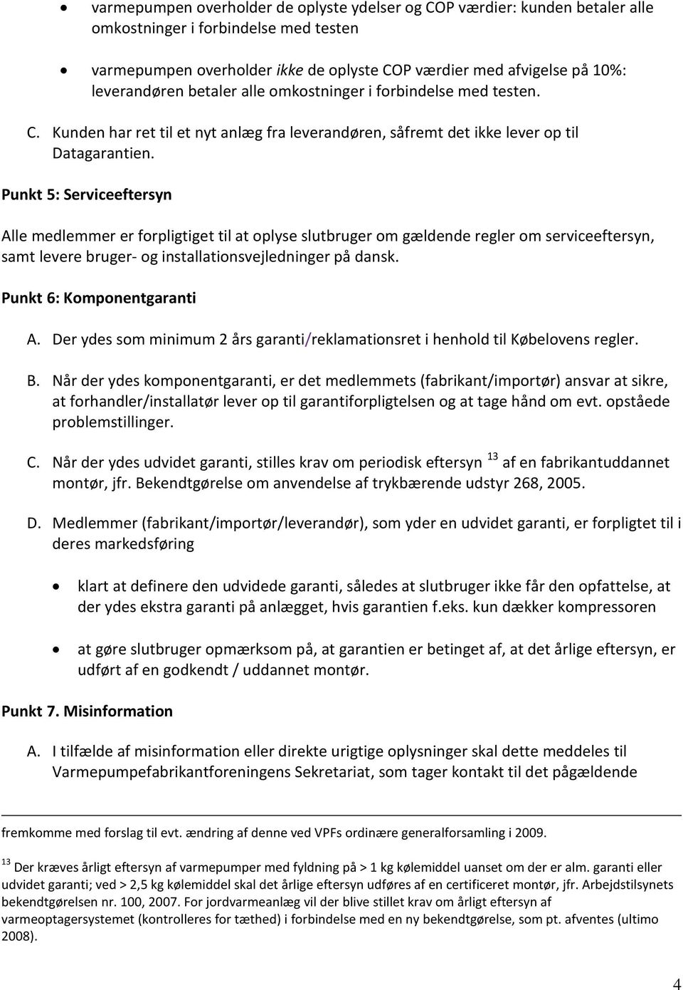 Punkt 5: Serviceeftersyn Alle medlemmer er forpligtiget til at oplyse slutbruger om gældende regler om serviceeftersyn, samt levere bruger- og installationsvejledninger på dansk.