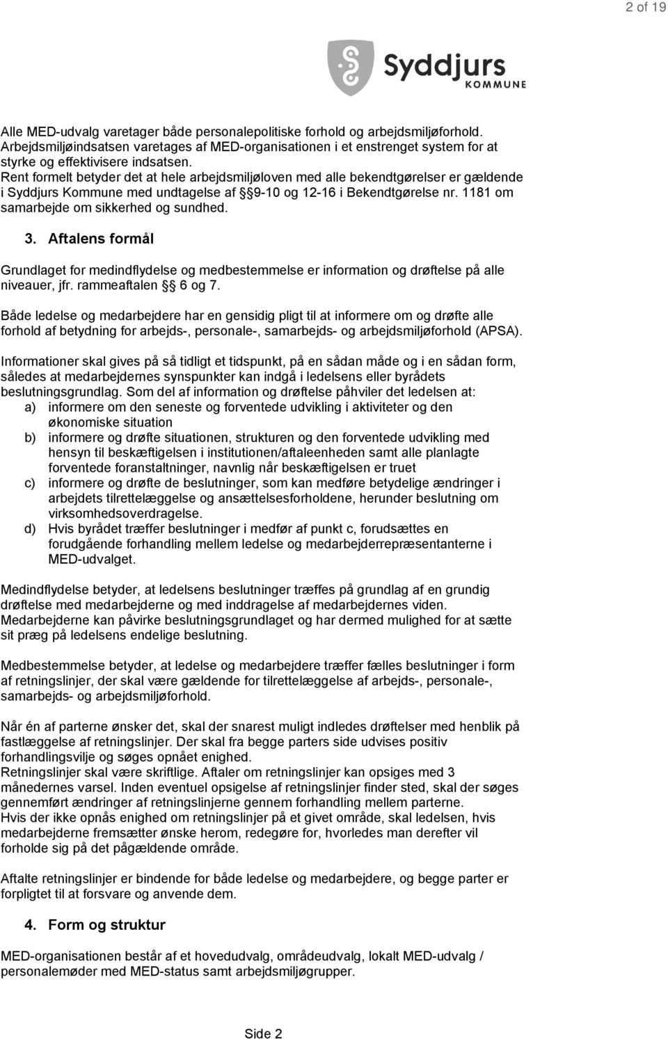 Rent formelt betyder det at hele arbejdsmiljøloven med alle bekendtgørelser er gældende i Syddjurs Kommune med undtagelse af 9-0 og 2-6 i Bekendtgørelse nr. 8 om samarbejde om sikkerhed og sundhed. 3.