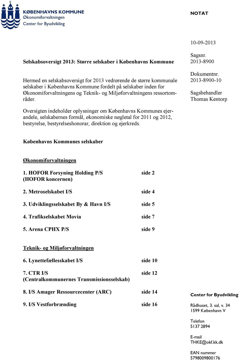 2013-8900-10 Sagsbehandler Thomas Kentorp Oversigten indeholder oplysninger om Københavns Kommunes ejerandele, selskabernes formål, økonomiske nøgletal for 2011 og 2012, bestyrelse,
