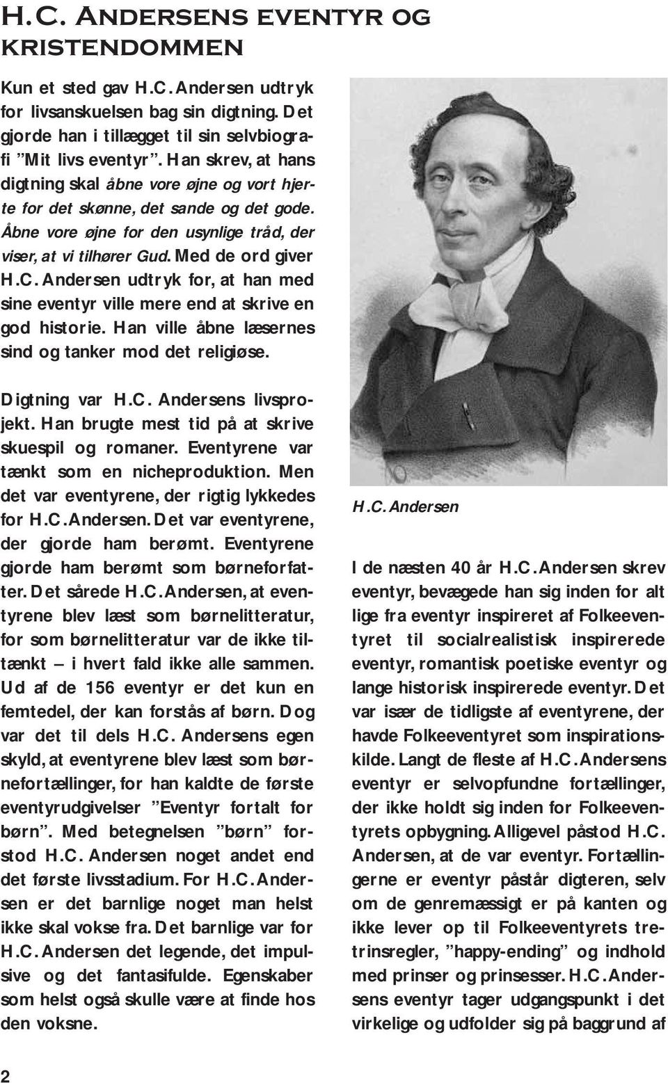 Andersen udtryk for, at han med sine eventyr ville mere end at skrive en god historie. Han ville åbne læsernes sind og tanker mod det religiøse. Digtning var H.C. Andersens livsprojekt.