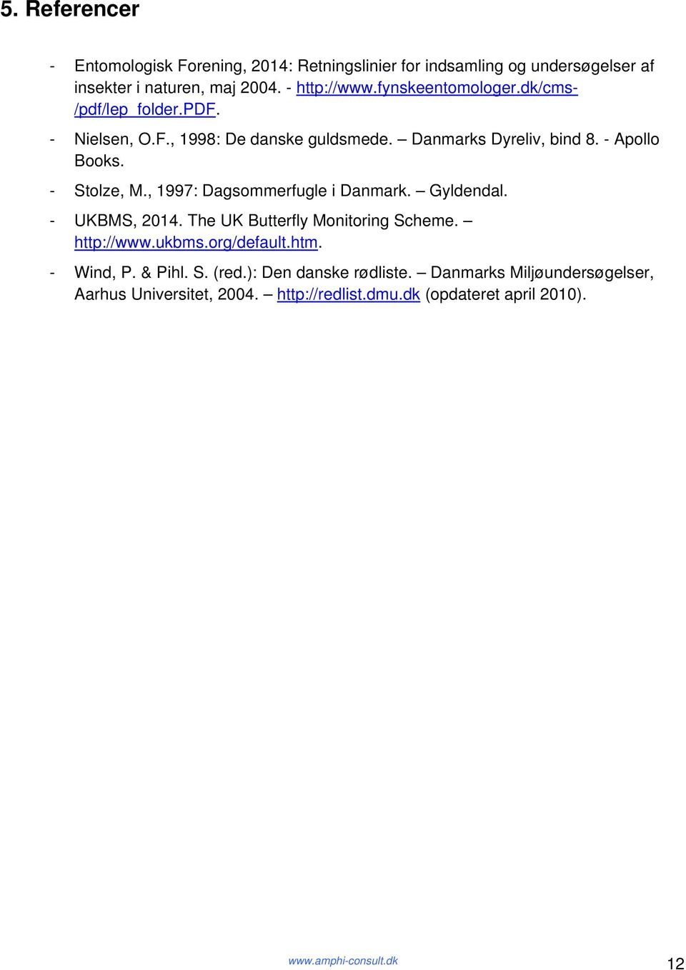 - Stolze, M., 1997: Dagsommerfugle i Danmark. Gyldendal. - UKBMS, 2014. The UK Butterfly Monitoring Scheme. http://www.ukbms.org/default.htm.