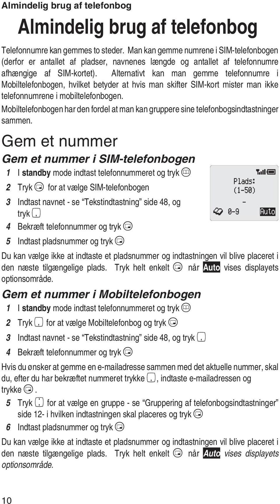 Alternativt kan man gemme telefonnumre i Mobiltelefonbogen, hvilket betyder at hvis man skifter SIM-kort mister man ikke telefonnumrene i mobiltelefonbogen.