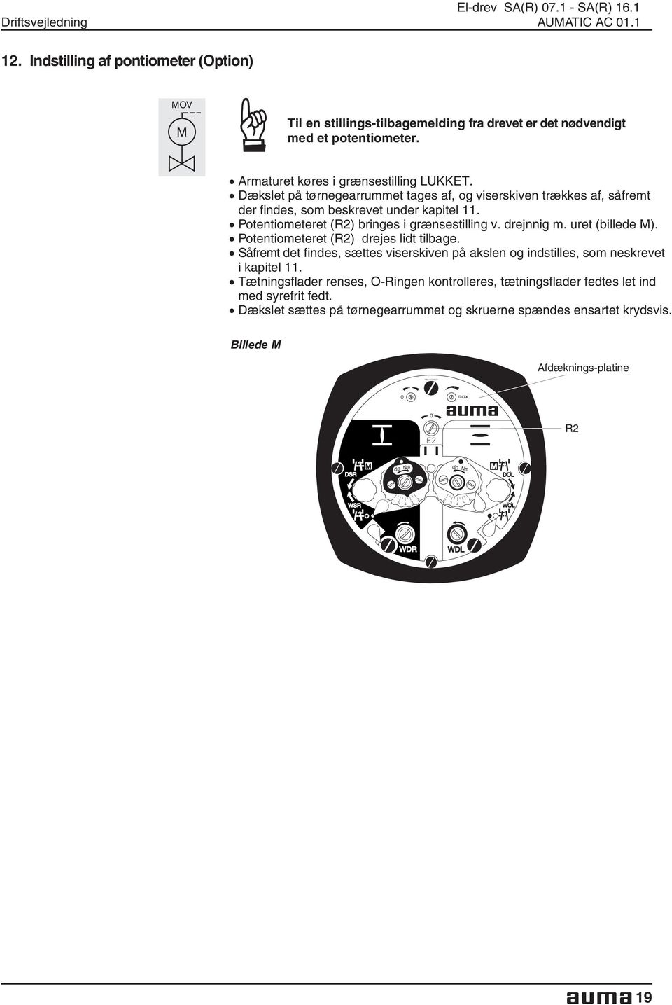 Potentiometeret (R2) bringes i grænsestilling v. drejnnig m. uret (billede M). Potentiometeret (R2) drejes lidt tilbage.