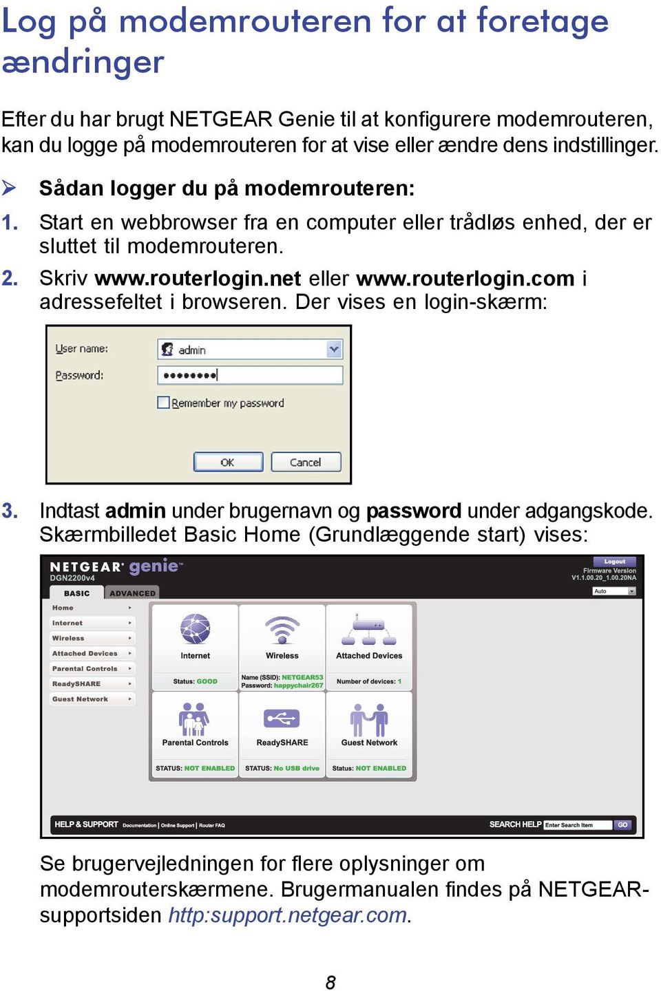 routerlogin.net eller www.routerlogin.com i adressefeltet i browseren. Der vises en login-skærm: 3. Indtast admin under brugernavn og password under adgangskode.