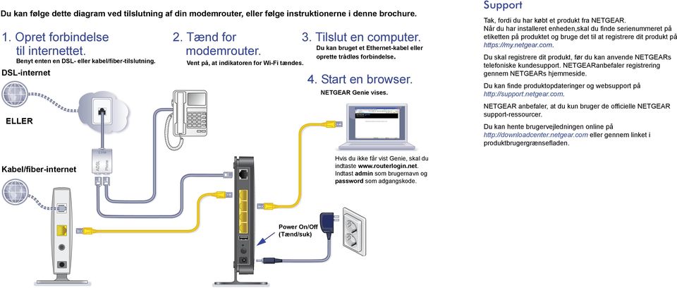 Du kan bruget et Ethernet-kabel eller oprette trådløs forbindelse. 4. Start en browser. NETGEAR Genie vises. Hvis du ikke får vist Genie, skal du indtaste www.routerlogin.net. Indtast admin som brugernavn og password som adgangskode.