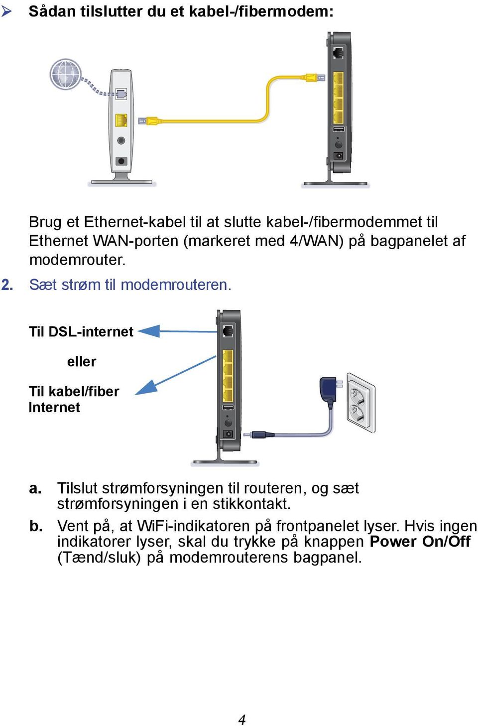 Til DSL-internet eller Til kabel/fiber Internet a.