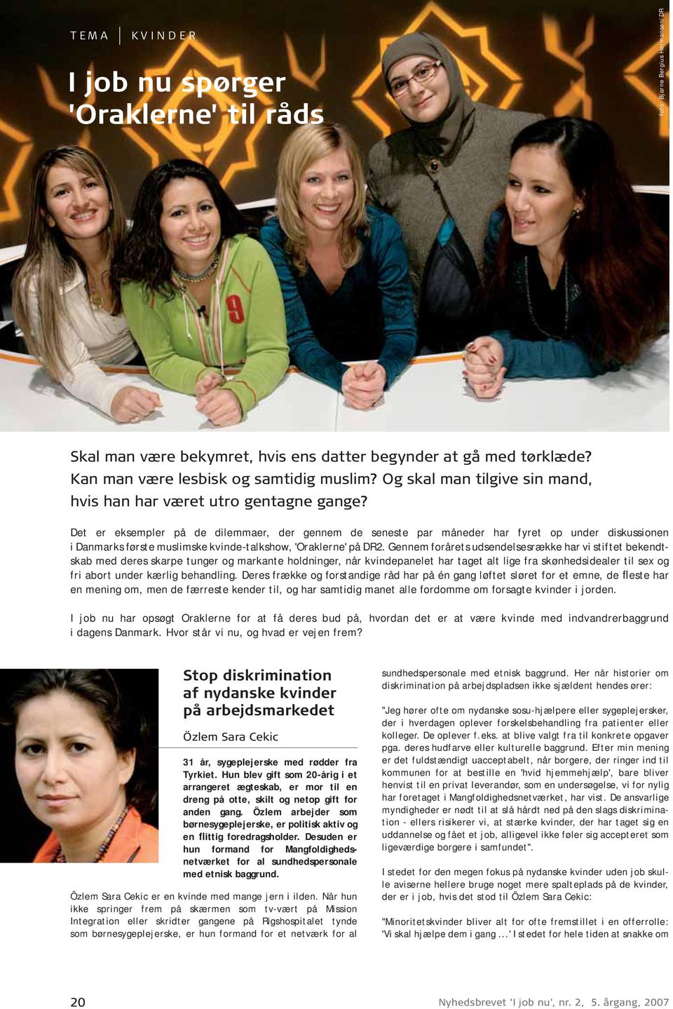 Det er eksempler på de dilemmaer, der gennem de seneste par måneder har fyret op under diskussionen i Danmarks første muslimske kvinde-talkshow, 'Oraklerne' på DR2.