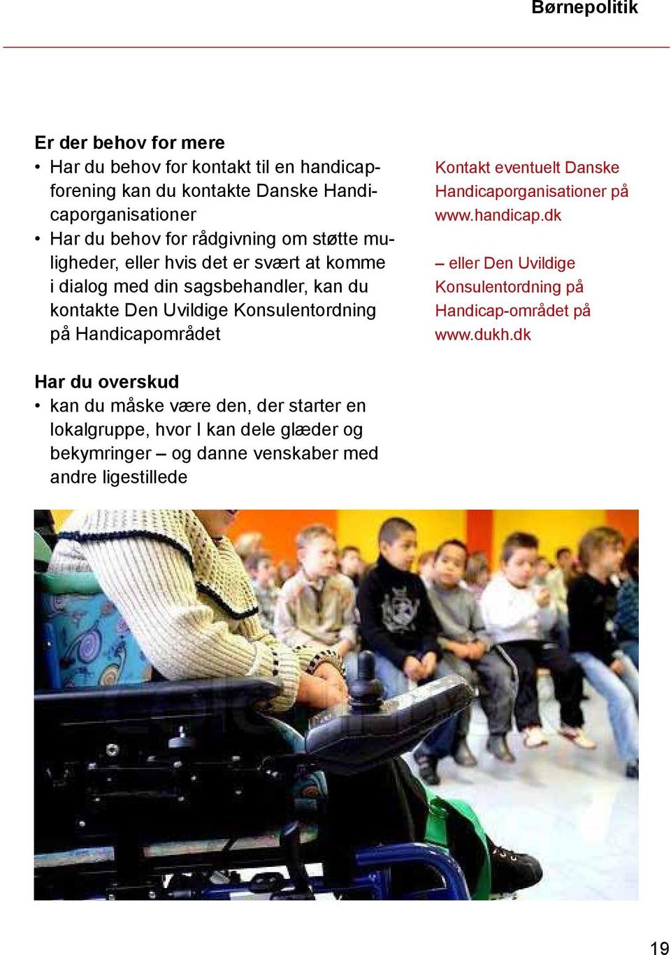 Handicapområdet Kontakt eventuelt Danske Handicaporganisationer på www.handicap.dk eller Den Uvildige Konsulentordning på Handicap-området på www.