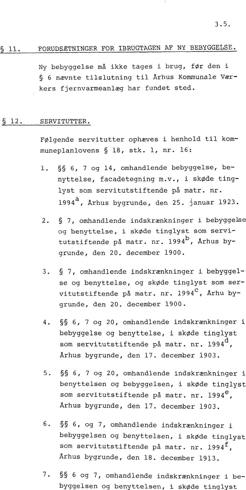 nr. 1994, Arhus bygrunde, den 25. januar 1923. 5 7, omhandlende indskrænkninger i bebyggelse og benyttelse, i skøde tinglyst som servi- tutstiftende på matr. nr. 1994b, Arhus by- grunde, den 20.