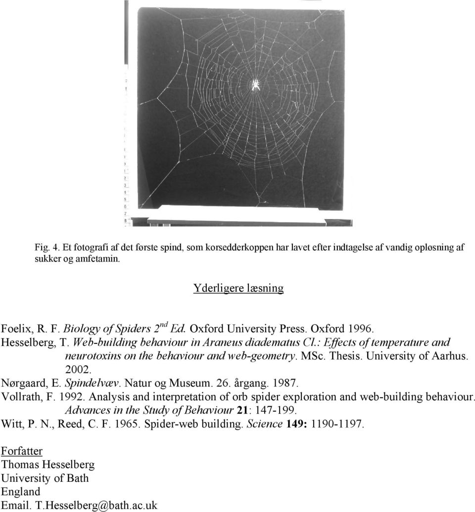 University of Aarhus. 2002. Nørgaard, E. Spindelvæv. Natur og Museum. 26. årgang. 1987. Vollrath, F. 1992. Analysis and interpretation of orb spider exploration and web-building behaviour.