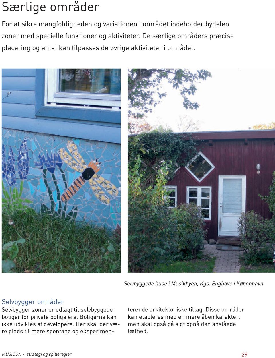 Enghave i København Selvbygger områder Selvbygger zoner er udlagt til selvbyggede boliger for private boligejere. Boligerne kan ikke udvikles af developere.
