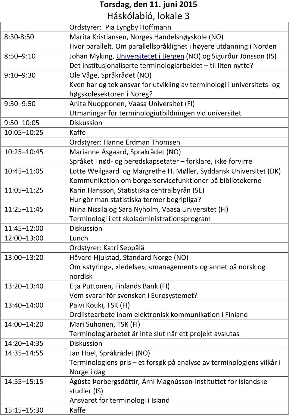 9:10 9:30 Ole Våge, Språkrådet (NO) Kven har og tek ansvar for utvikling av terminologi i universitets- og høgskolesektoren i Noreg?