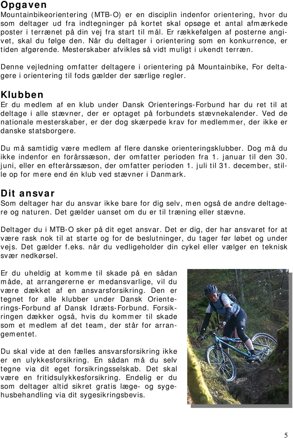 Denne vejledning omfatter deltagere i orientering på Mountainbike, For deltagere i orientering til fods gælder der særlige regler.