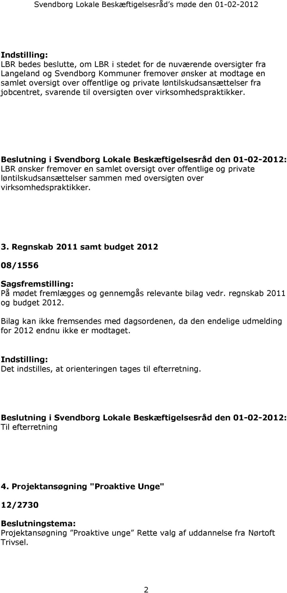 Beslutning i Svendborg Lokale Beskæftigelsesråd den 01-02-2012: LBR ønsker fremover en samlet oversigt over offentlige og private løntilskudsansættelser sammen med oversigten over