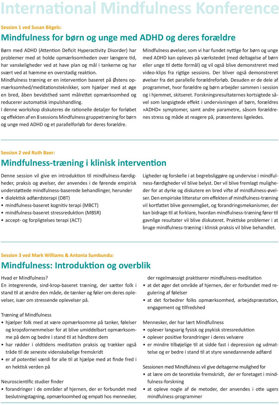 Mindfulness træning er en intervention baseret på Østens opmærksomhed/meditationsteknikker, som hjælper med at øge en bred, åben bevidsthed samt målrettet opmærksomhed og reducerer automatisk
