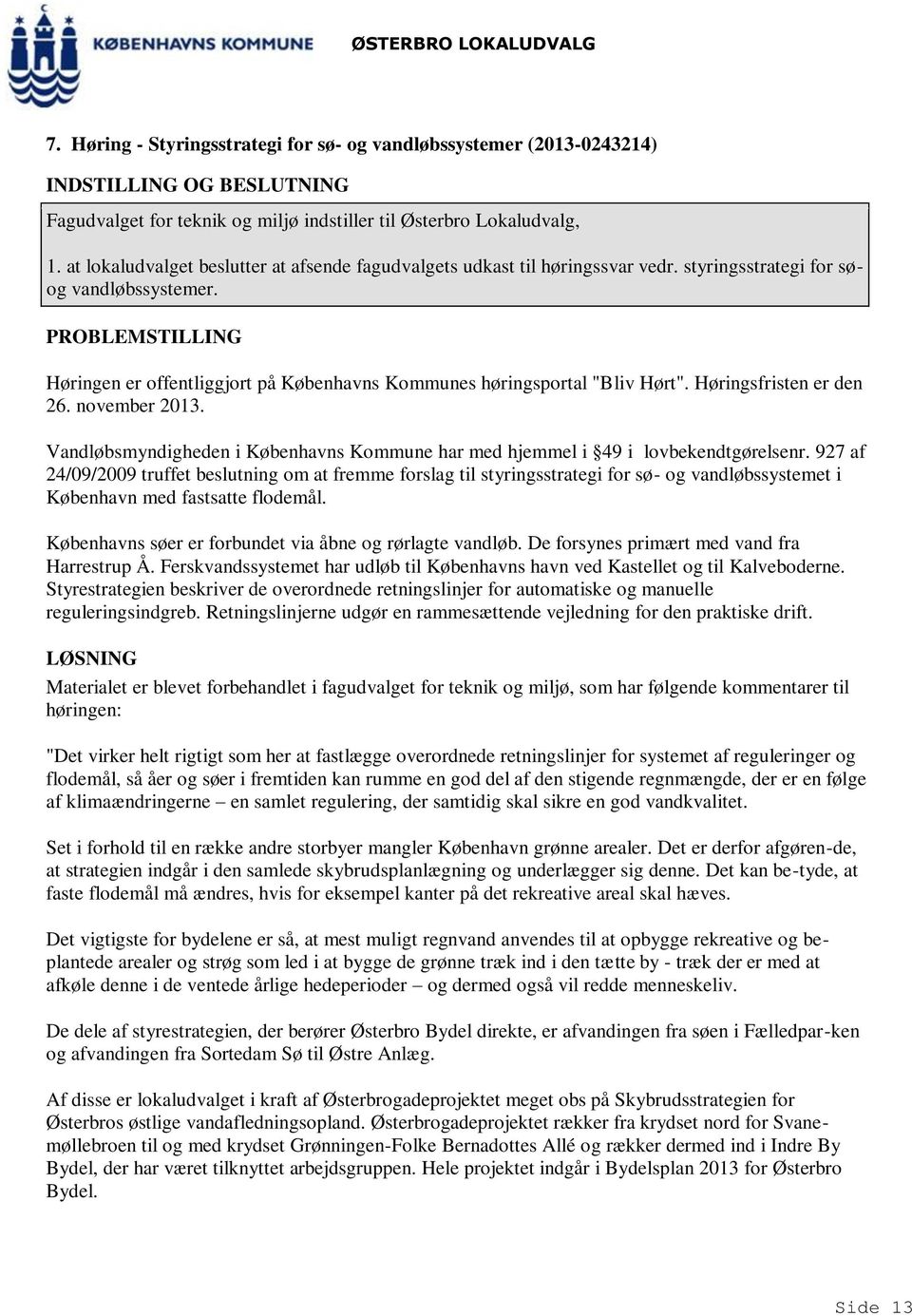 PROBLEMSTILLING Høringen er offentliggjort på Københavns Kommunes høringsportal "Bliv Hørt". Høringsfristen er den 26. november 2013.