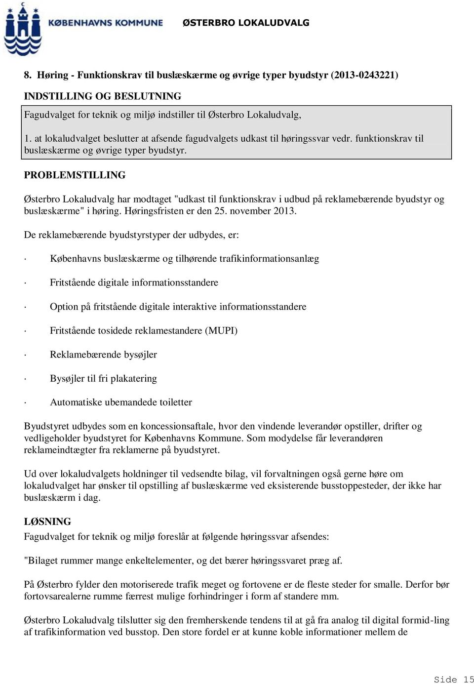 PROBLEMSTILLING Østerbro Lokaludvalg har modtaget "udkast til funktionskrav i udbud på reklamebærende byudstyr og buslæskærme" i høring. Høringsfristen er den 25. november 2013.