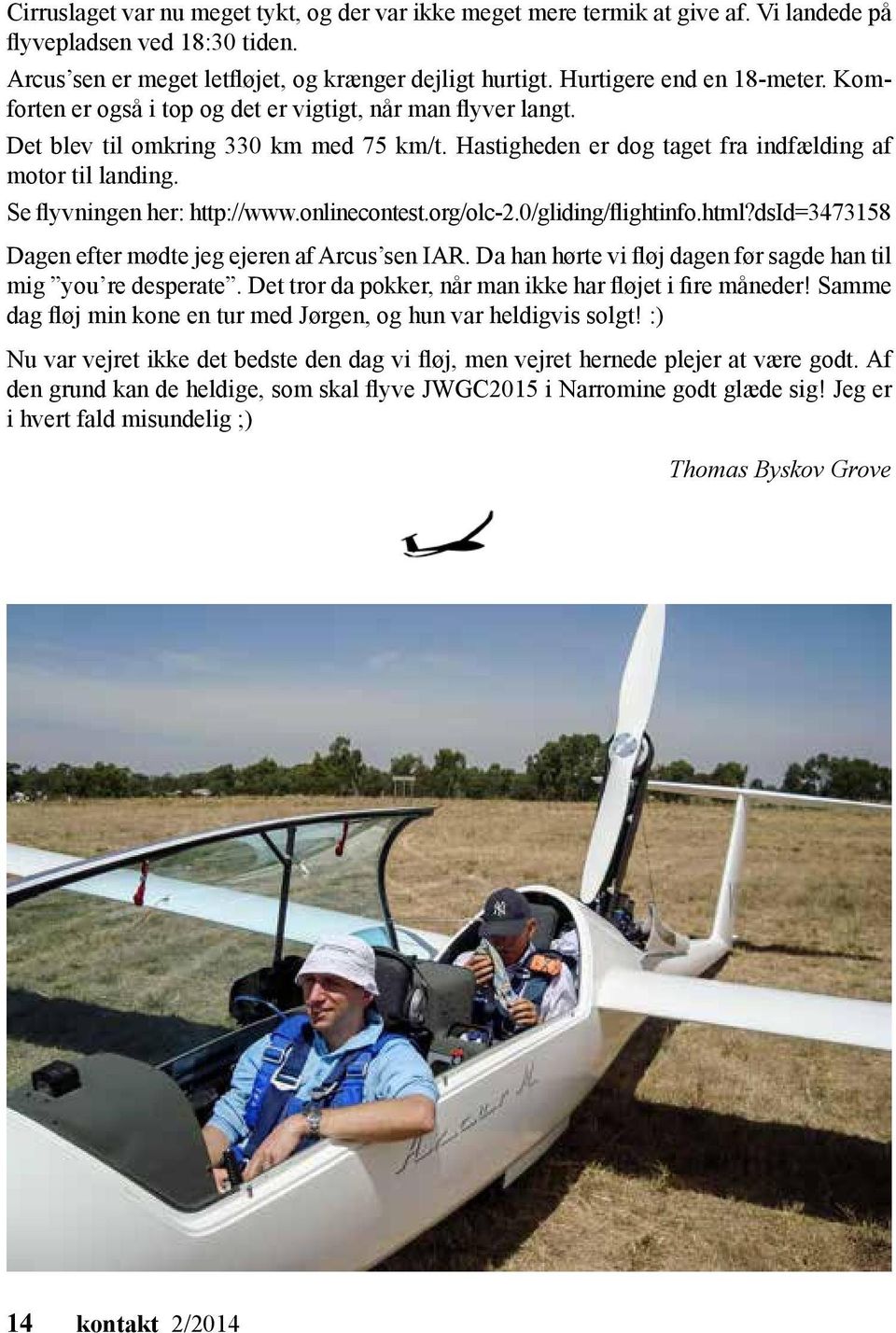 Se flyvningen her: http://www.onlinecontest.org/olc-2.0/gliding/flightinfo.html?dsid=3473158 Dagen efter mødte jeg ejeren af Arcus sen IAR.