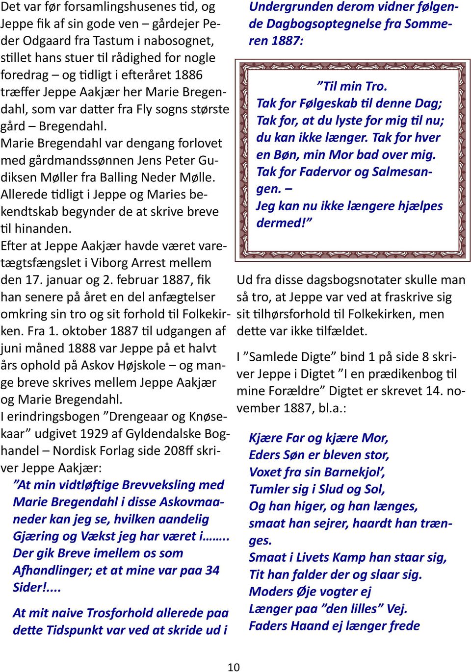 Allerede dligt i Jeppe og Maries bekendtskab begynder de at skrive breve l hinanden. E er at Jeppe Aakjær havde været varetægtsfængslet i Viborg Arrest mellem den 17. januar og 2.