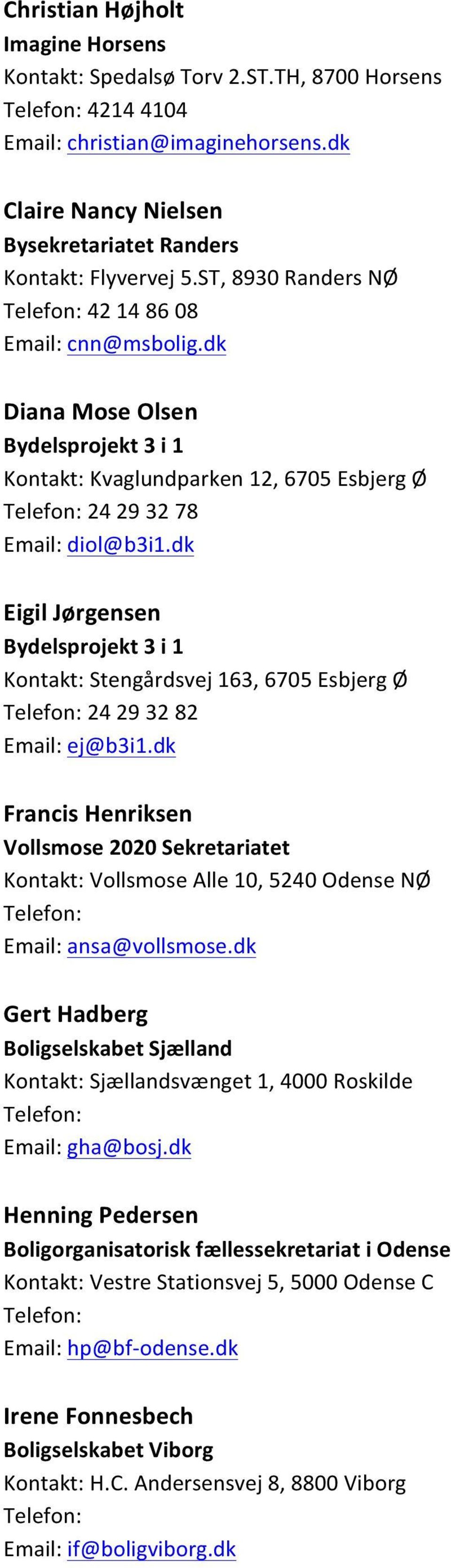 dk Eigil Jørgensen Bydelsprojekt 3 i 1 Kontakt: Stengårdsvej 163, 6705 Esbjerg Ø 24 29 32 82 Email: ej@b3i1.dk Francis Henriksen Kontakt: Vollsmose Alle 10, 5240 Odense NØ Email: ansa@vollsmose.
