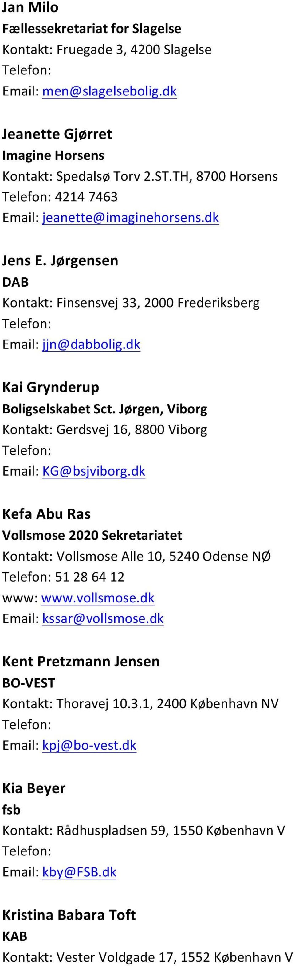 Jørgen, Viborg Kontakt: Gerdsvej 16, 8800 Viborg Email: KG@bsjviborg.dk Kefa Abu Ras Kontakt: Vollsmose Alle 10, 5240 Odense NØ 51 28 64 12 www: www.vollsmose.