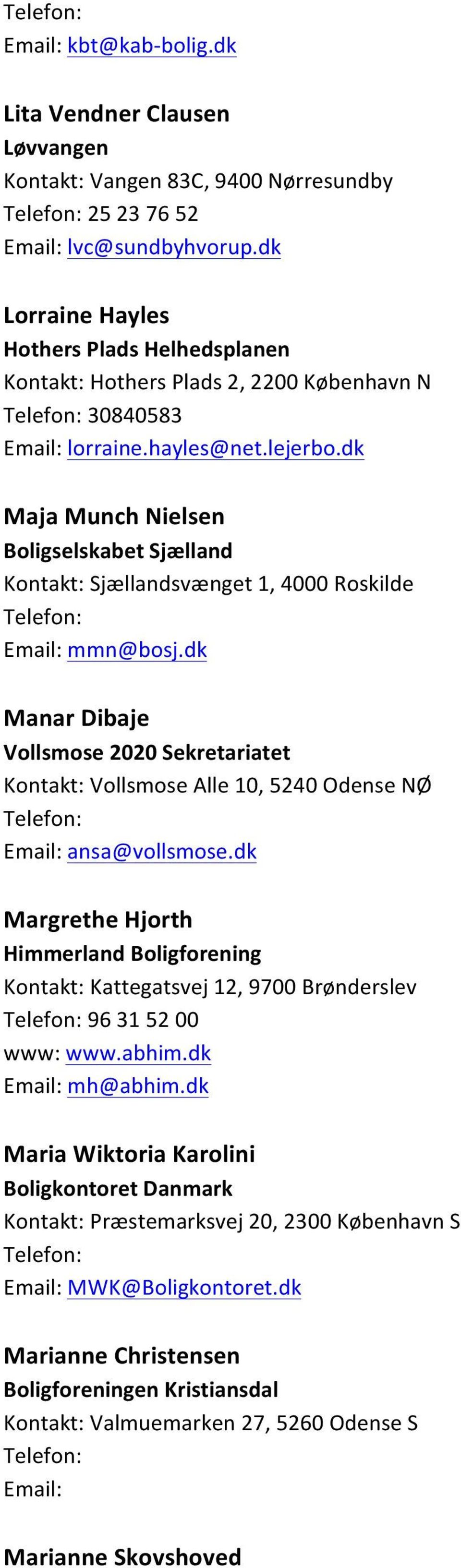 dk Maja Munch Nielsen Boligselskabet Sjælland Kontakt: Sjællandsvænget 1, 4000 Roskilde Email: mmn@bosj.dk Manar Dibaje Kontakt: Vollsmose Alle 10, 5240 Odense NØ Email: ansa@vollsmose.