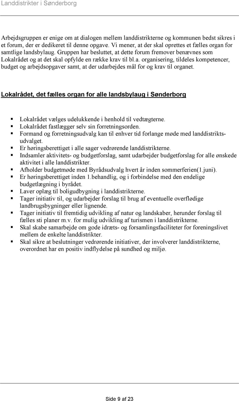 Lokalrådet, det fælles organ for alle landsbylaug i Sønderborg Lokalrådet vælges udelukkende i henhold til vedtægterne. Lokalrådet fastlægger selv sin forretningsorden.