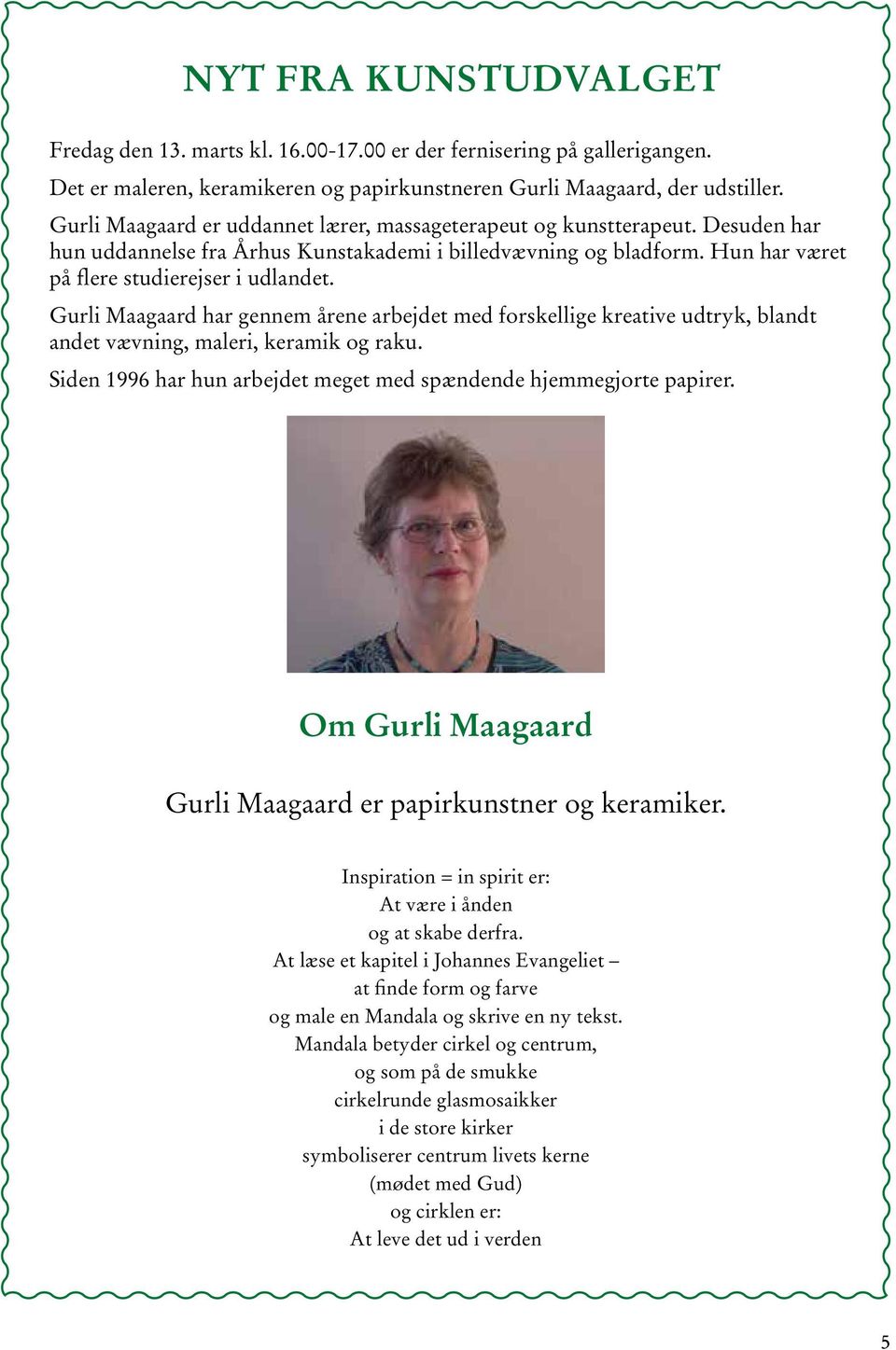 Gurli Maagaard har gennem årene arbejdet med forskellige kreative udtryk, blandt andet vævning, maleri, keramik og raku. Siden 1996 har hun arbejdet meget med spændende hjemmegjorte papirer.