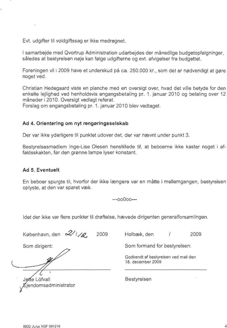 Christian Hedegaard viste en planche med en oversigt over, hvad det ville betyde for den enkelte lejlighed ved henholdsvis engangsbetaling pr. 1. januar 2010 og betaling over 12 måneder i 2010.