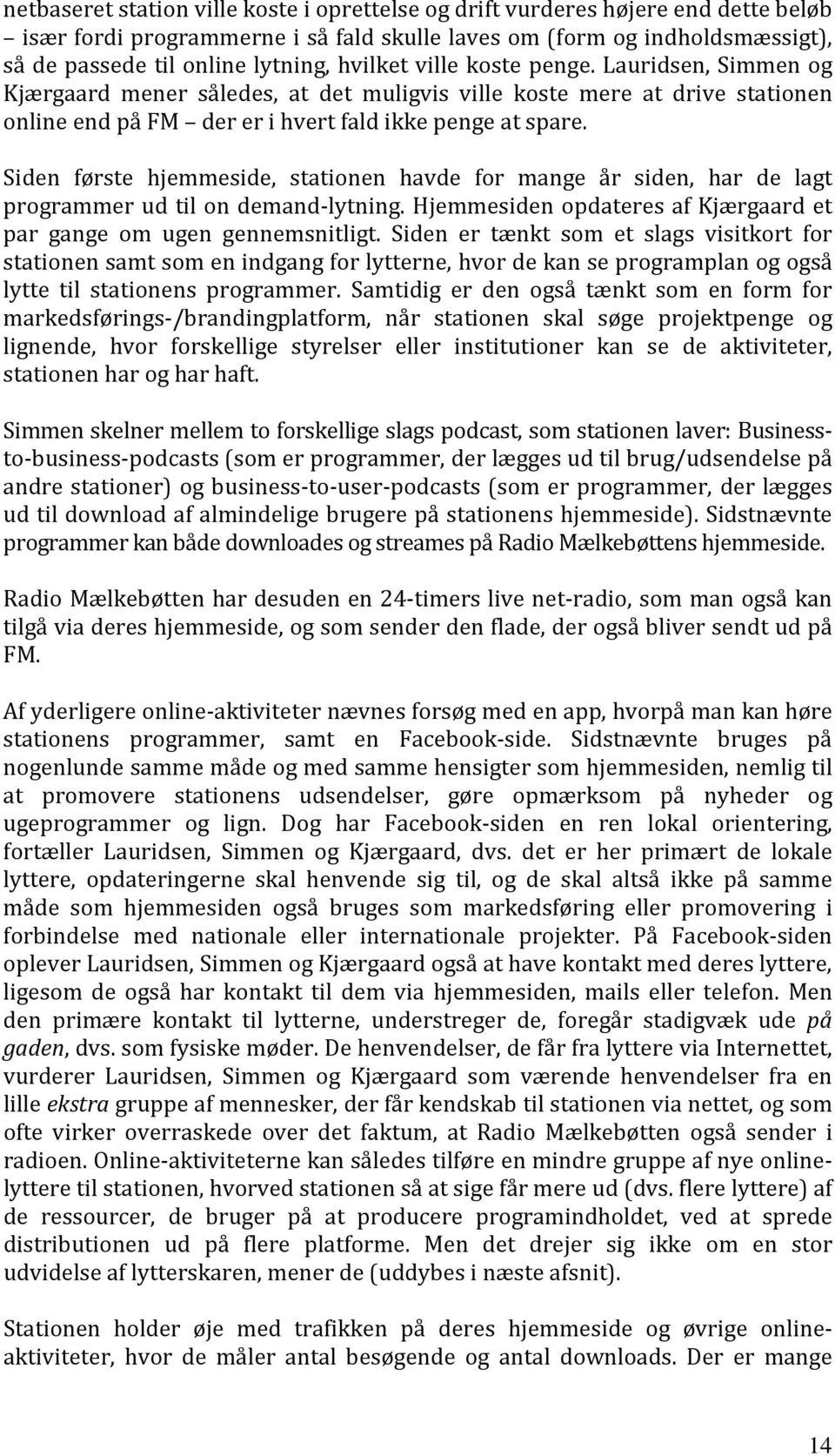 Siden første hjemmeside, stationen havde for mange år siden, har de lagt programmer ud til on demand-lytning. Hjemmesiden opdateres af Kjærgaard et par gange om ugen gennemsnitligt.