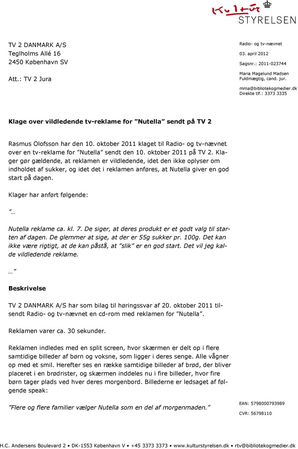 oktober 2011 klaget til Radio- og tv-nævnet over en tv-reklame for Nutella sendt den 10. oktober 2011 på TV 2.