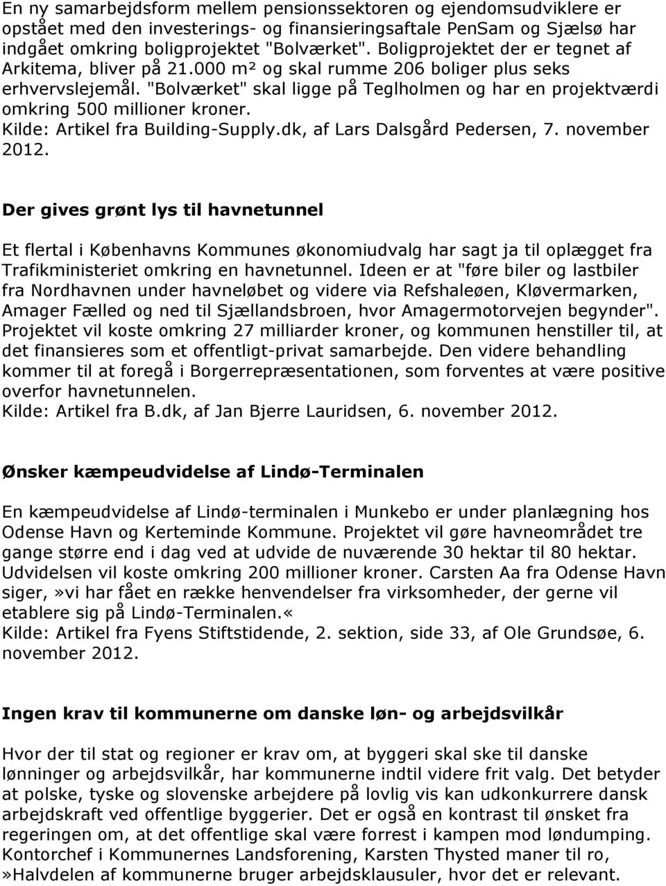 "Bolværket" skal ligge på Teglholmen og har en projektværdi omkring 500 millioner kroner. Kilde: Artikel fra Building-Supply.dk, af Lars Dalsgård Pedersen, 7.