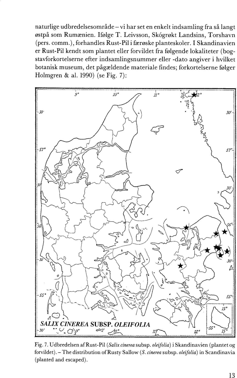 I Skandinavien er Rust-Pil kendt som plantet eller forvildet fra følgende lokaliteter (bogstavforkortelserne efter indsamlingsnummer eller -dato angiver i hvilket
