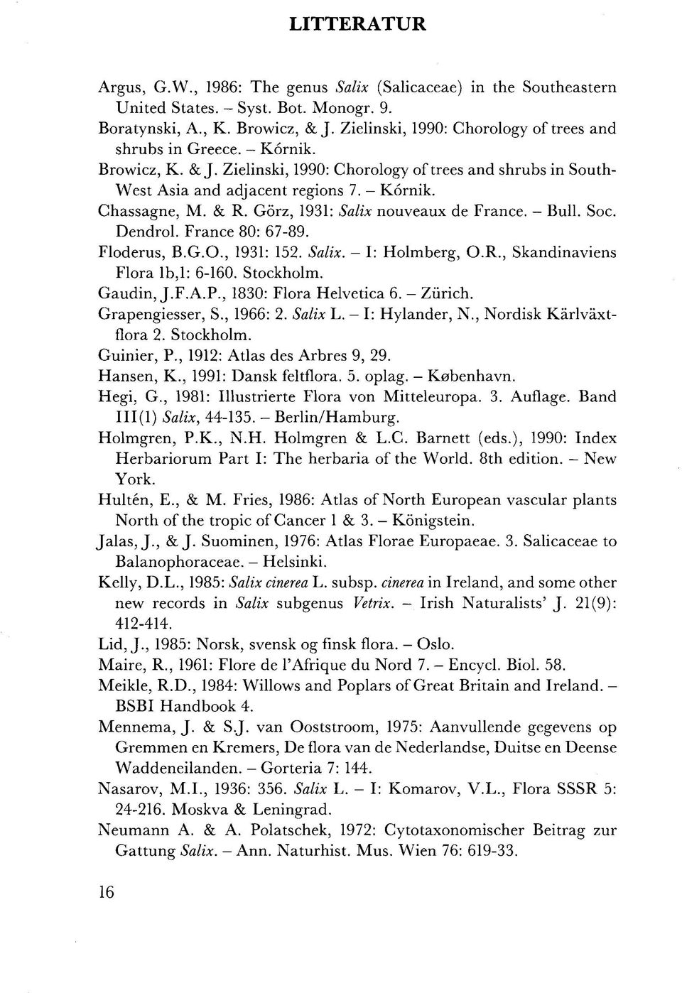 Görz, 1931: Salix nouveaux de France. - Bull. Soc. Dendrol. France 80: 67-89. Floderus, B.G.O., 1931: 152. Salix. - I: Holmberg, O.R., Skandinaviens Flora lb,l: 6-160. Stockholm. Gaudin, J.F.A.P.