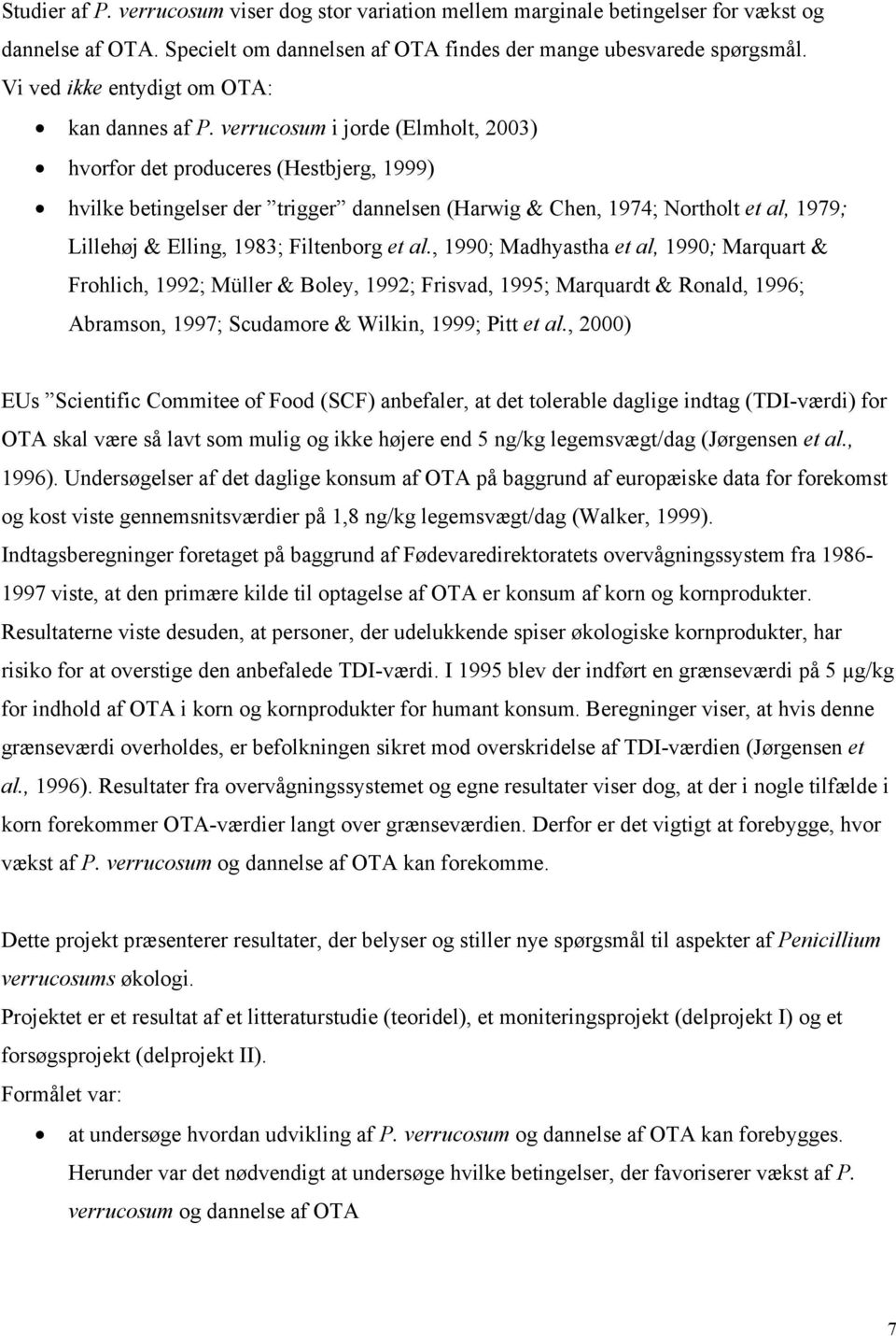 verrucosum i jorde (Elmholt, 2003) hvorfor det produceres (Hestbjerg, 1999) hvilke betingelser der trigger dannelsen (Harwig & Chen, 1974; Northolt et al, 1979; Lillehøj & Elling, 1983; Filtenborg et