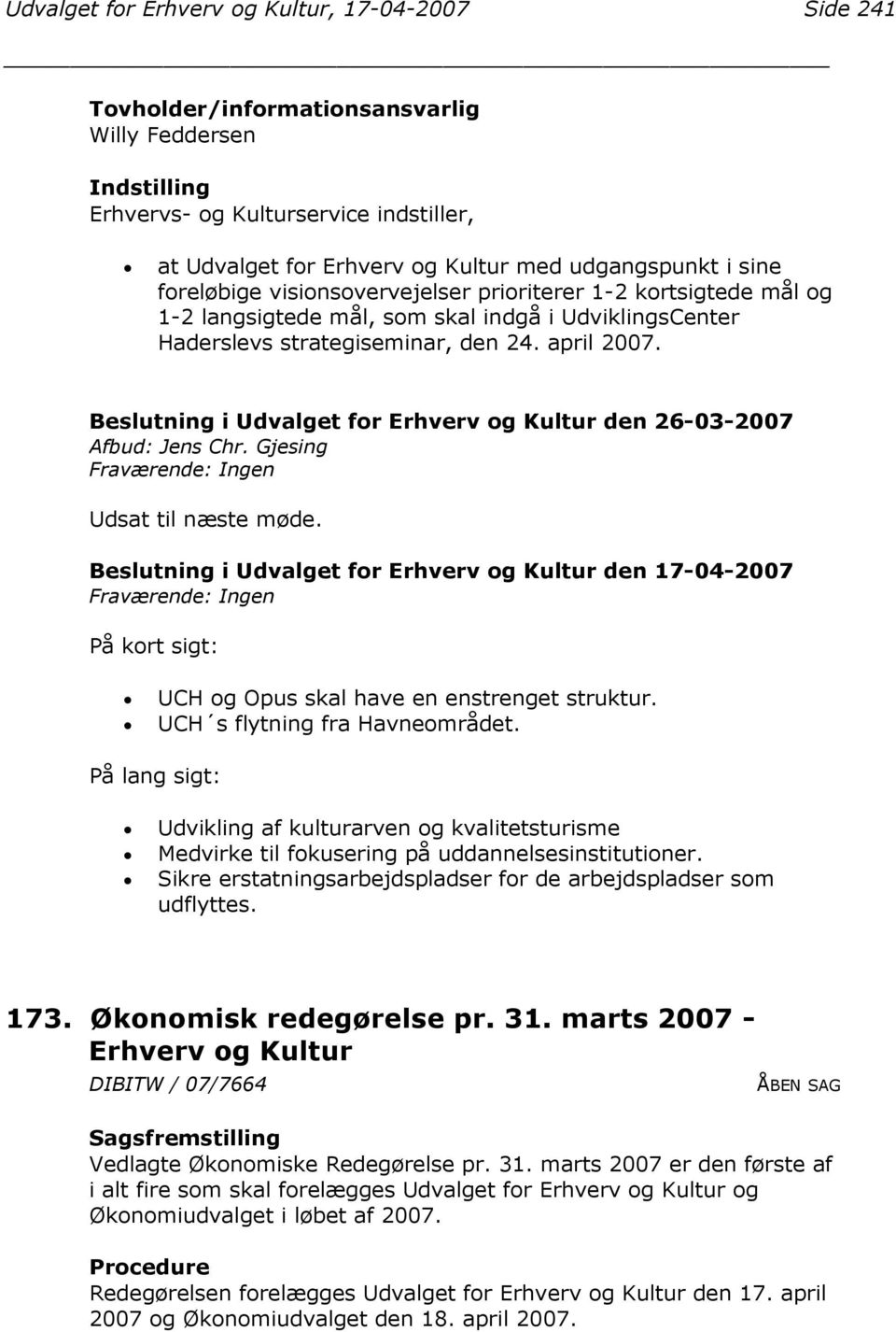 Beslutning i Udvalget for Erhverv og Kultur den 26-03-2007 Afbud: Jens Chr. Gjesing Udsat til næste møde. På kort sigt: UCH og Opus skal have en enstrenget struktur. UCH s flytning fra Havneområdet.