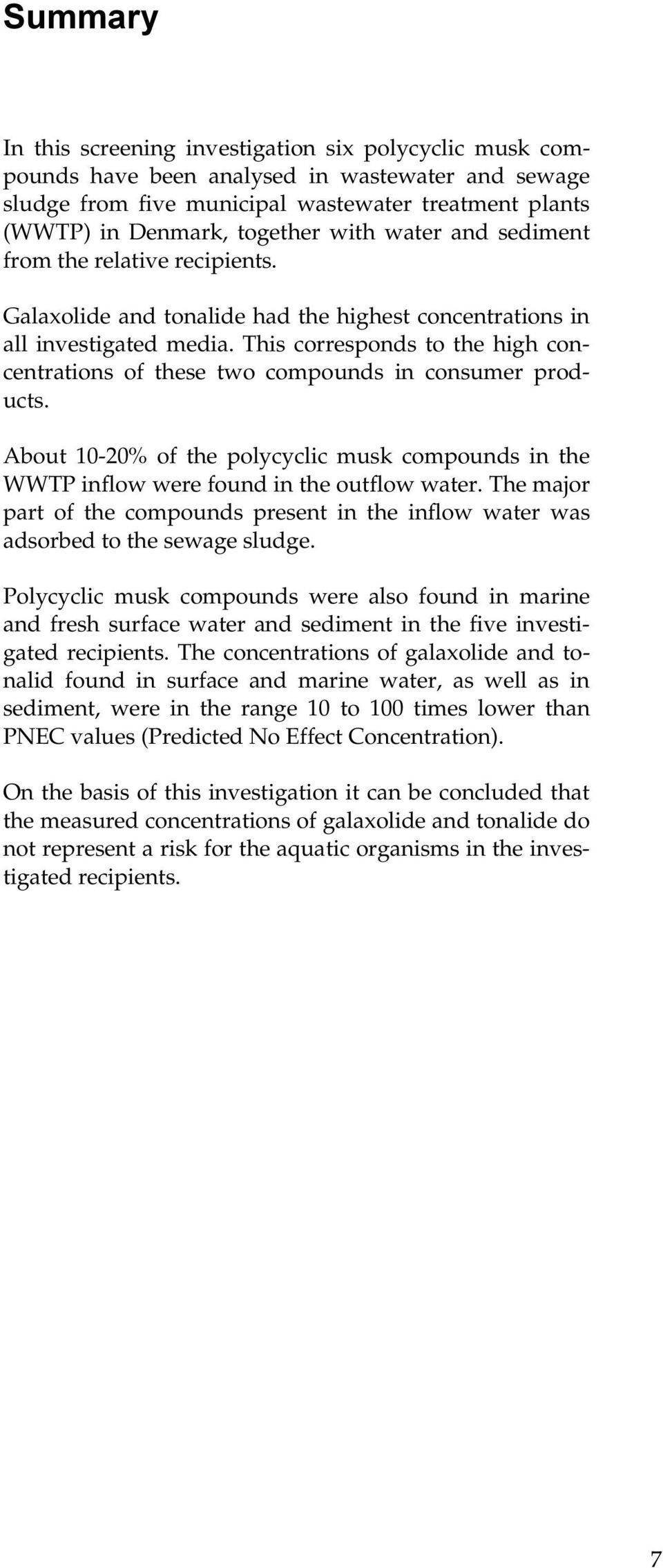This corresponds to the high concentrations of these two compounds in consumer products. About 10-20% of the polycyclic musk compounds in the WWTP inflow were found in the outflow water.