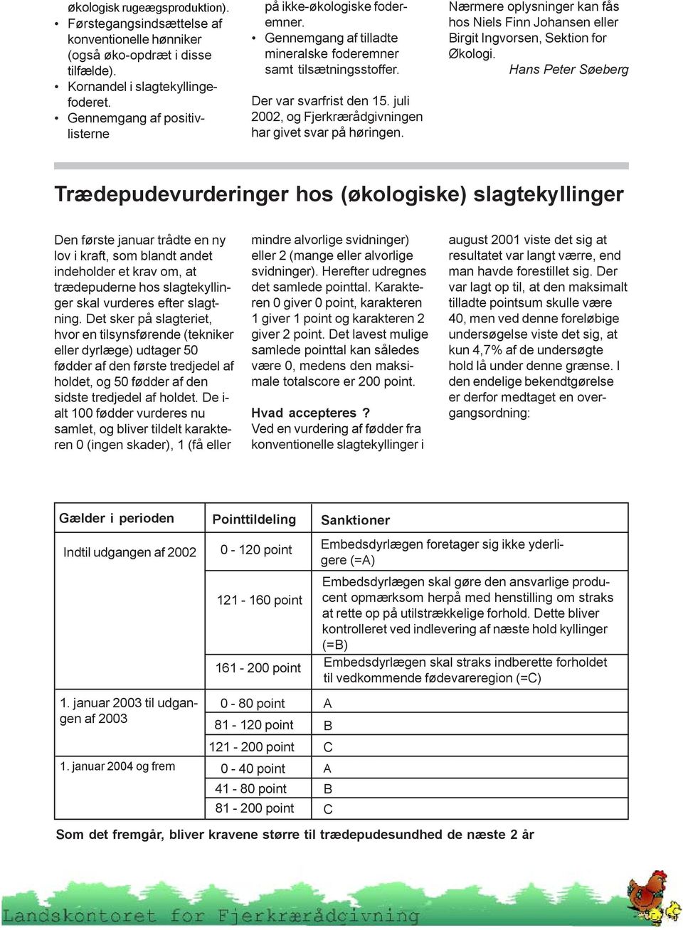 juli 2002, og Fjerkrærådgivningen har givet svar på høringen. Nærmere oplysninger kan fås hos Niels Finn Johansen eller Birgit Ingvorsen, Sektion for Økologi.