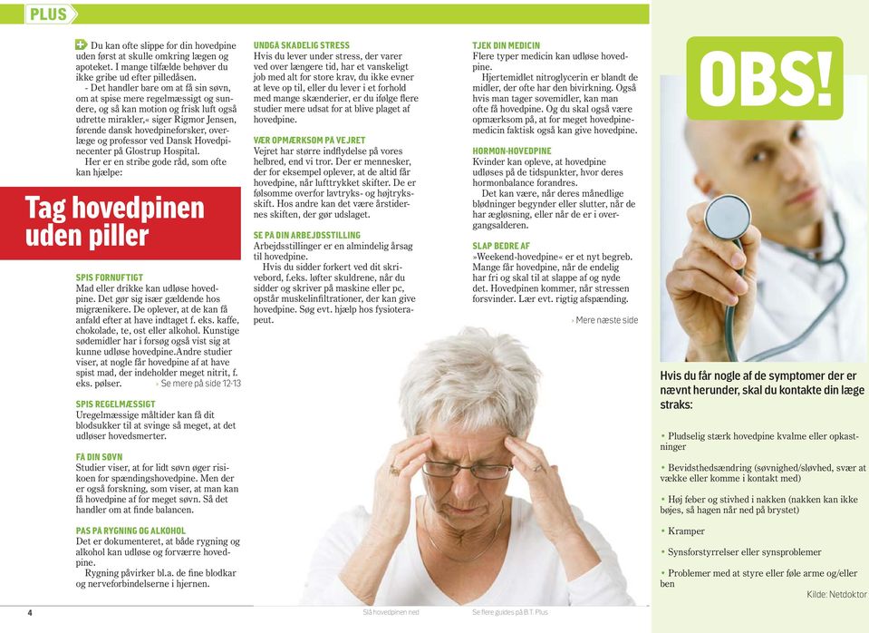 professor ved Dansk Hovedpinecenter på Glostrup Hospital. Her er en stribe gode råd, som ofte kan hjælpe: Tag hovedpinen uden piller SPIS FORNUFTIGT Mad eller drikke kan udløse hovedpine.