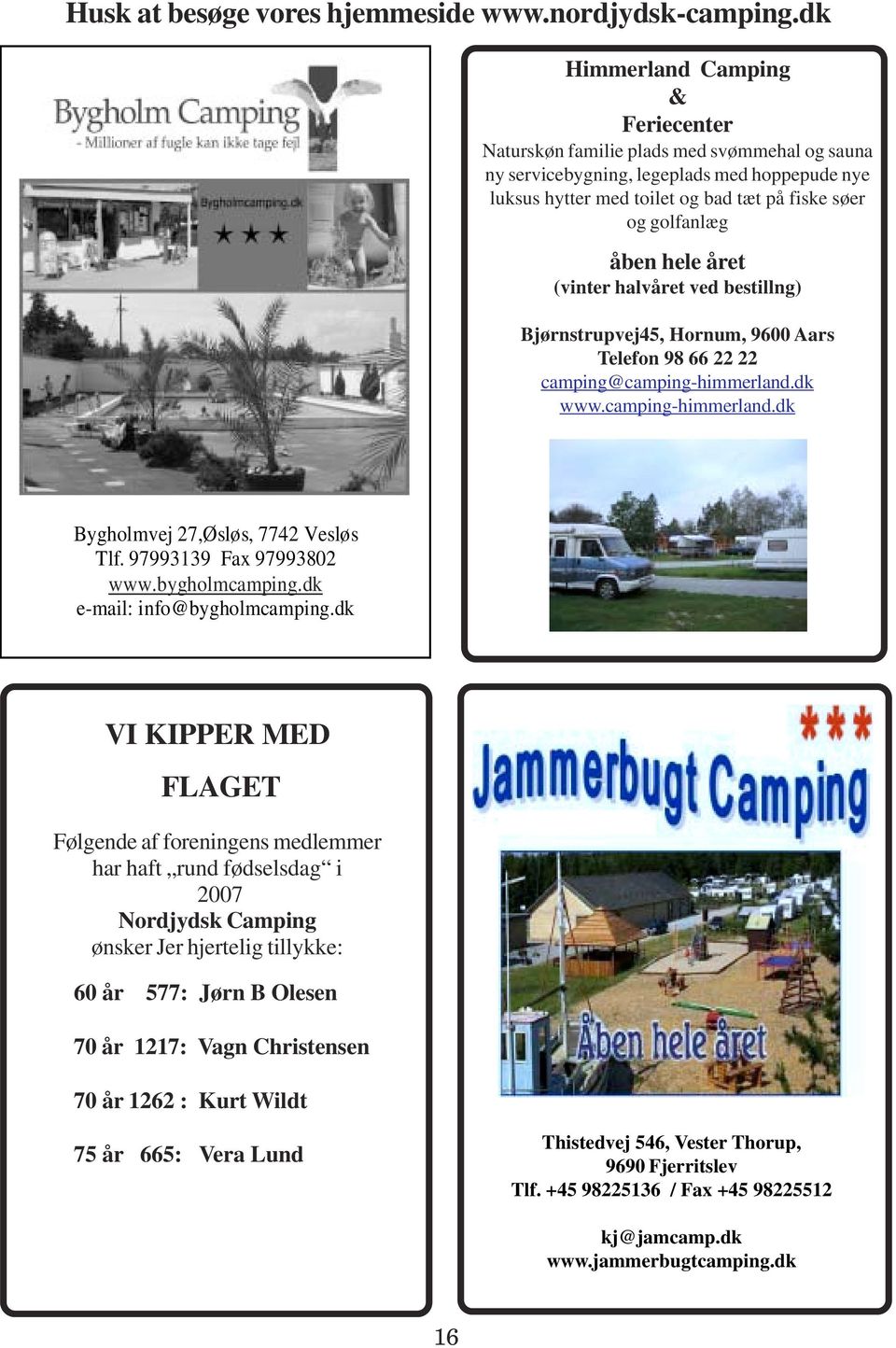 97993139 Fax 97993802 www.bygholmcamping.dk e-mail: info@bygholmcamping.