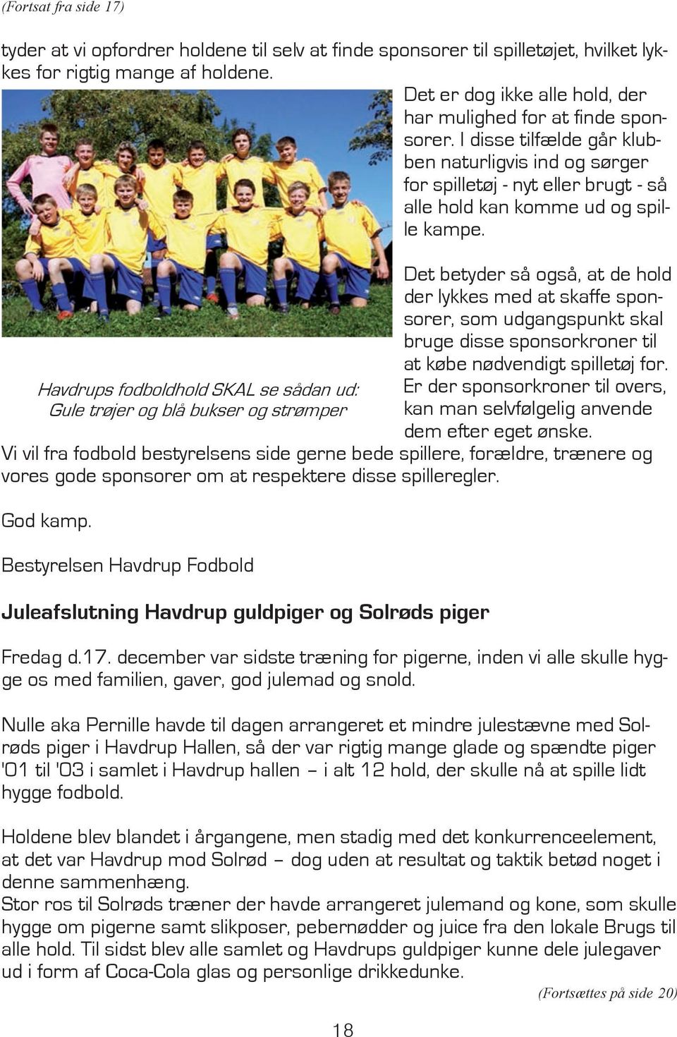 Havdrups fodboldhold SKAL se sådan ud: Gule trøjer og blå bukser og strømper 18 Det betyder så også, at de hold der lykkes med at skaffe sponsorer, som udgangspunkt skal bruge disse sponsorkroner til