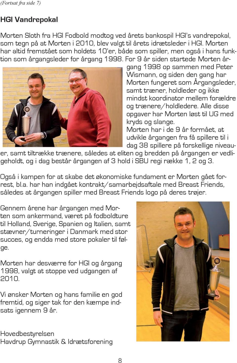 For 9 år siden startede Morten årgang 1998 op sammen med Peter Wismann, og siden den gang har Morten fungeret som Årgangsleder, samt træner, holdleder og ikke mindst koordinator mellem forældre og