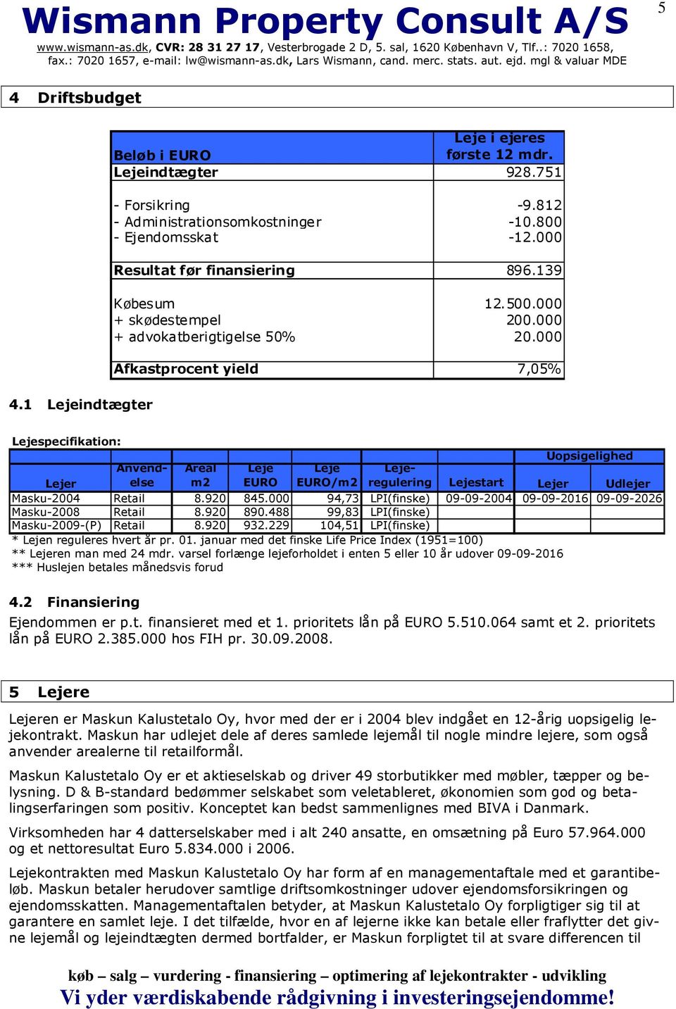000 Afkastprocent yield 7,05% Lejespecifikation: Uopsigelighed Lejer Anvendelse Areal m2 Leje EURO Leje EURO/m2 Lejeregulering Lejestart Lejer Udlejer Masku-2004 Retail 8.920 845.