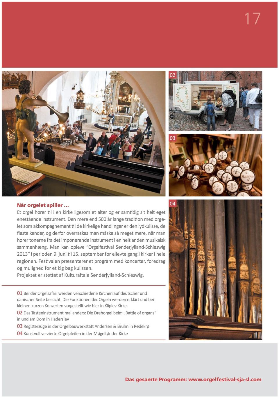 fra det imponerende instrument i en helt anden musikalsk sammenhæng. Man kan opleve Orgelfestival Sønderjylland-Schleswig 2013 i perioden 9. juni til 15.