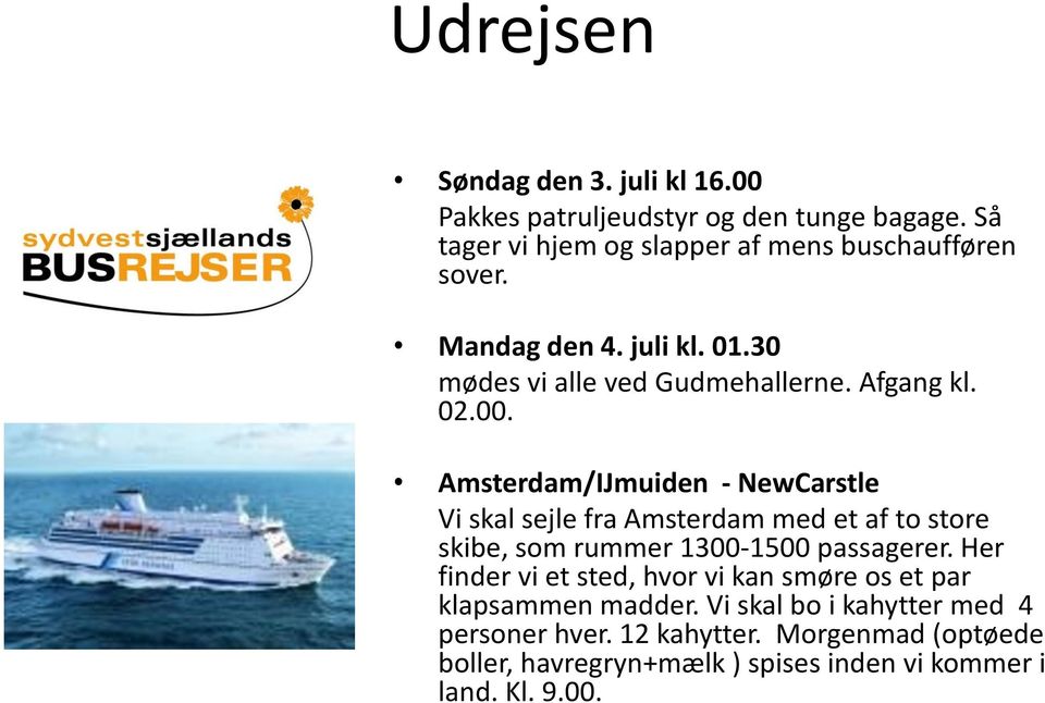 Amsterdam/IJmuiden - NewCarstle Vi skal sejle fra Amsterdam med et af to store skibe, som rummer 1300-1500 passagerer.