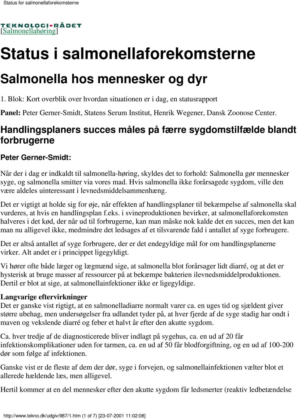 Handlingsplaners succes måles på færre sygdomstilfælde blandt forbrugerne Peter Gerner-Smidt: Når der i dag er indkaldt til salmonella-høring, skyldes det to forhold: Salmonella gør mennesker syge,