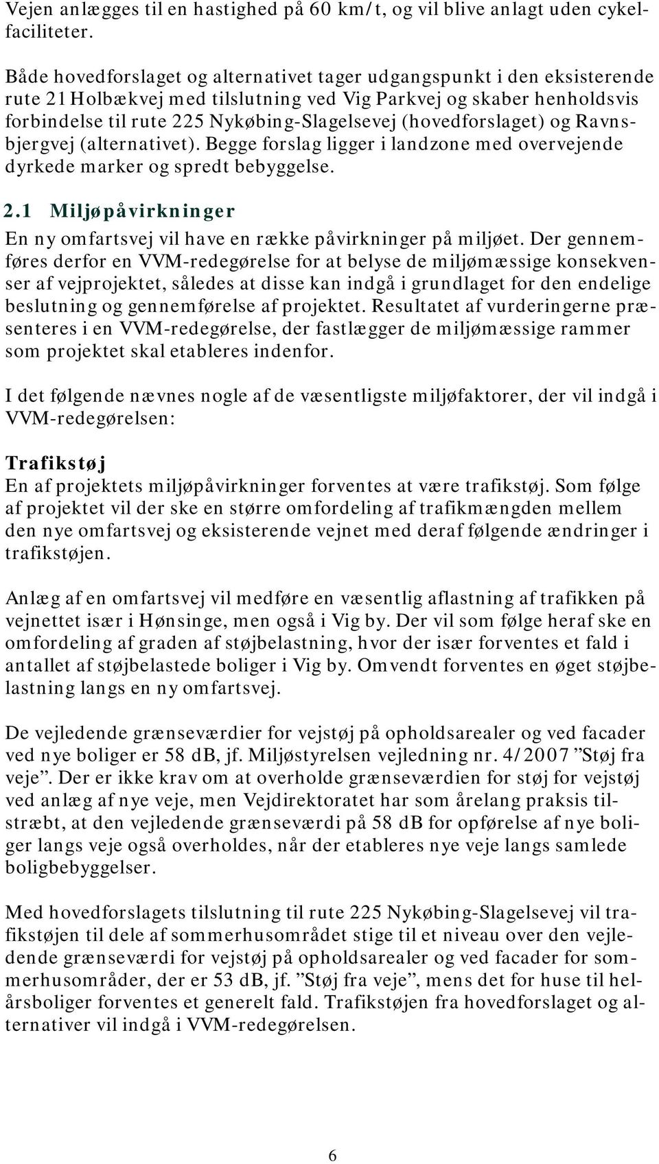 (hovedforslaget) og Ravnsbjergvej (alternativet). Begge forslag ligger i landzone med overvejende dyrkede marker og spredt bebyggelse. 2.