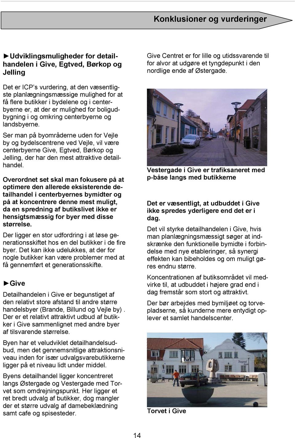 Ser man på byområderne uden for Vejle by og bydelscentrene ved Vejle, vil være centerbyerne Give, Egtved, Børkop og Jelling, der har den mest attraktive detailhandel.